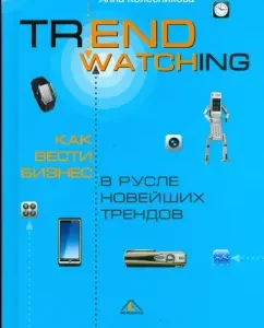 Trendwatching. Как вести бизнес в русле новейших трендов: Анна Колесникова