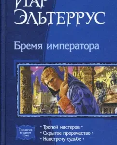 Бремя императора: Тропой мастеров; Скрытое пророчество; Навстречу судьбе (трилогия): Иар Эльтеррус