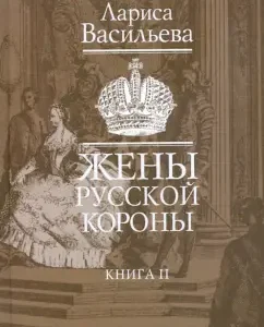 Жены русской короны. В двух книгах. Книга 2: Лариса Васильева