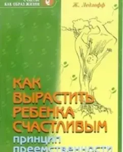 Как вырастить ребенка счастливым. Принцип преемственности: Жан Ледлофф