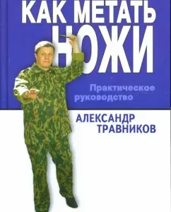 Как метать ножи. Практическое руководство: Александр Травников