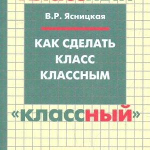Как сделать класс классным: воспитание подростков: Вероника Ясницкая