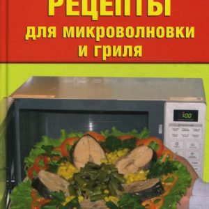 Лучшие рецепты для микроволновки и гриля