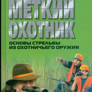 Меткий охотник: основы стрельбы из охотничьего оружия: Максим Петров