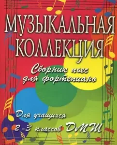Музыкальная коллекция: сборник пьес для фортепиано: для учащихся 2-3 классов ДМШ: Барсукова