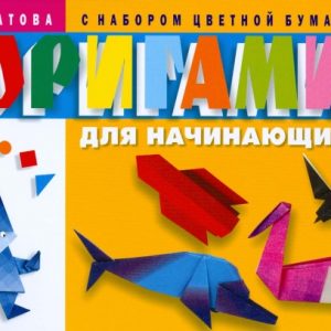 Оригами для начинающих (с набором цветной бумаги): Ирина Богатова