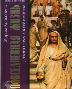 Повседневная жизнь Древнего Рима. Апогей империии: Жером Каркопино