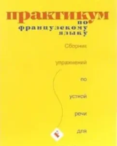 Практикум по французскому языку. Сборник по устной речи для начинающих: Анна Иванченко