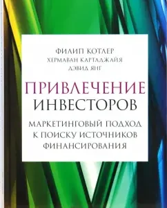Привлечение инвесторов: Маркетинговый подход к поиску источников финансирования: Котлер