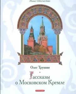 Рассказы о Московском Кремле: Олег Трушин