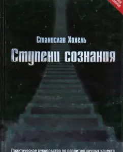 Ступени сознания. Практическое руководство по развитию личных качеств: Станислав Хохель