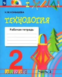 Технология. 2 класс. Рабочая тетрадь к учебнику. В 2-х частях. Часть 2. ФГОС: Наталья Конышева