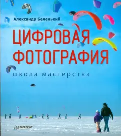 Цифровая Фотография. Школа мастерства: Александр Беленький